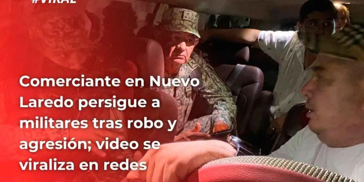 Comerciante persigue a militares en Nuevo Laredo tras presunto robo: transmisión en vivo expone abuso